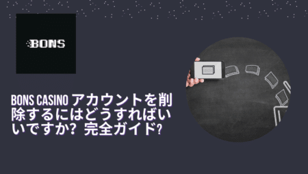 Bons Casino アカウントを削除するにはどうすればいいですか?完全ガイド