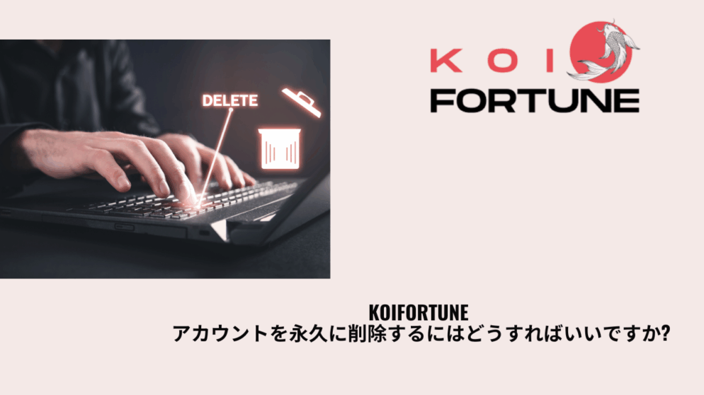 KoiFortune アカウントを永久に削除するにはどうすればいいですか?