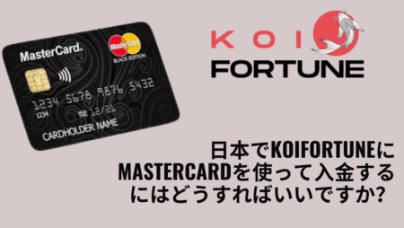 日本でKoiFortuneにMasterCardを使って入金するにはどうすればいいですか？