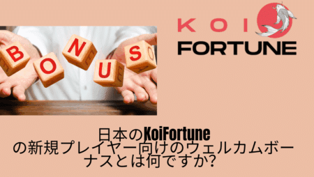 日本のKoiFortuneの新規プレイヤー向けのウェルカムボーナスとは何ですか？